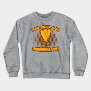 I Just Really Love Corndogs, OK! Crewneck Sweatshirt